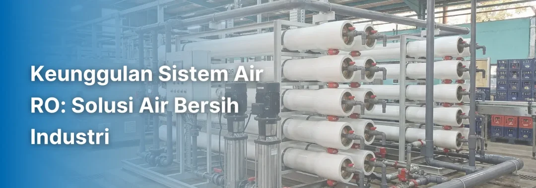 Instalasi mesin industrial reverse osmosis skala besar di pabrik yang menunjukkan keunggulan sistem air RO dalam menghasilkan air bersih berkualitas tinggi untuk kebutuhan industri.